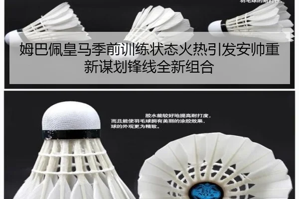 姆巴佩皇马季前训练状态火热引发安帅重新谋划锋线全新组合 - kaiyun